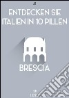 Entdecken Sie Italien in 10 Pillen - Brescia. E-book. Formato EPUB ebook