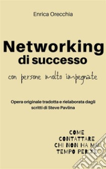 Networking di successo con persone molto impegnate. E-book. Formato PDF ebook di Enrica Orecchia Traduce Steve Pavlina