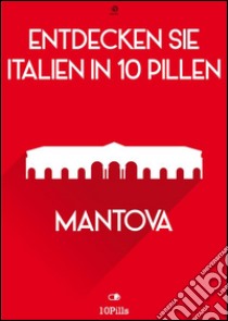 Entdecken Sie Italien in 10 Pillen - Mantova. E-book. Formato Mobipocket ebook di Enw European New Multimedia Technologies