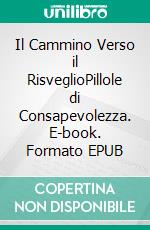 Il Cammino Verso il RisveglioPillole di Consapevolezza. E-book. Formato EPUB ebook