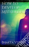 How to develop mediumship. E-book. Formato EPUB ebook di Bhakta Vishita