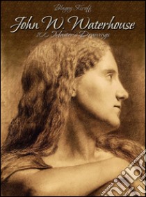 John W. Waterhouse: 100 master's drawings. E-book. Formato EPUB ebook di Blagoy Kiroff