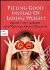 Feeling Good Instead Of Losing Weight - Funny Diet Sayings And Quotes About Dieting (Illustrated Edition). E-book. Formato EPUB ebook
