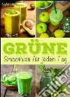 Grüne Smoothies für jeden Tag - Die besten Rezepte - Genießen, entgiften, abnehmen: Detox-Smoothies für Gesundheit und Wohlbefinden. Rezepte, Einführung und Tipps für Einsteiger und Kenner. E-book. Formato Mobipocket ebook di Sophie Leiss