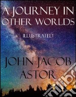 A Journey in Other Worlds: Illustrated. E-book. Formato EPUB ebook