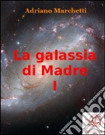 La galassia di Madre - I. E-book. Formato EPUB ebook