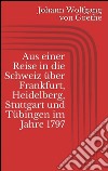 Aus einer reise in die Schweiz über Frankfurt, Heidelberg, Stuttgart und Tübingen im Jahre 1797. E-book. Formato EPUB ebook