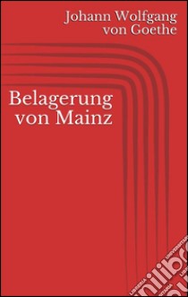 Belagerung von Mainz. E-book. Formato Mobipocket ebook di Johann Wolfgang von Goethe