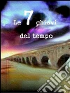 Le 7 chiavi del tempo. E-book. Formato EPUB ebook di Marco Campagnolo