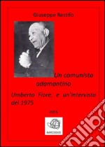 Un comunista adamantino: Umberto Fiore, e un’intervista del 1975. E-book. Formato PDF