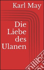 Die liebe des ulanen. E-book. Formato EPUB ebook