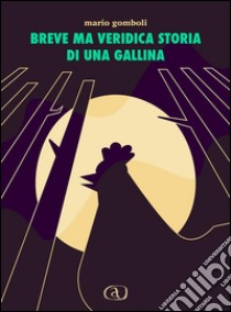 Breve ma veridica storia di una gallina. E-book. Formato PDF ebook di Mario Gomboli