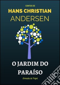 O Jardim do Paraíso. E-book. Formato Mobipocket ebook di Hans Christian Andersen