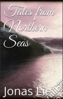 Tales from Northern seas. E-book. Formato EPUB ebook di Jonas Lie