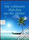 Die schönsten Märchen aus der Südsee - Südseemärchen und Geschichten aus Hawaii, Melaniesen, Polynesien, Mikronesien, Fidschi Inseln, Samoa, und anderen Urlaubsträumen (Illustrierte Ausgabe). E-book. Formato Mobipocket ebook di Paul Hambruch