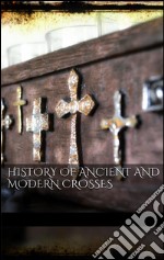 History of ancient and modern crosses. E-book. Formato Mobipocket