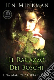 Il Ragazzo Dei Boschi (Una Magica Storia D'Amore). E-book. Formato EPUB ebook di Jen Minkman
