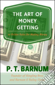 The art of money getting. E-book. Formato EPUB ebook di P.t. Barnum