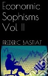 Economic Sophisms Vol II. E-book. Formato EPUB ebook di Frédéric Bastiat