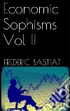 Economic Sophisms Vol II. E-book. Formato Mobipocket ebook di Frédéric Bastiat