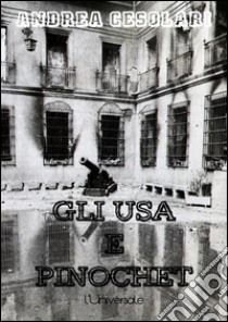 Gli USA e Pinocheti rapporti tra i servizi segreti americani e il dittatore cileno. E-book. Formato Mobipocket ebook di Andrea Cesolari