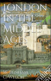 London in the Middle Ages. E-book. Formato EPUB ebook di William Benham