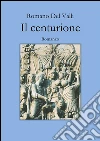 Il Centurione _ Versione Epub. E-book. Formato EPUB ebook di Romano Del Valli