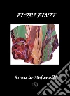 Fiori finti. E-book. Formato EPUB ebook di Rosario Stefanelli
