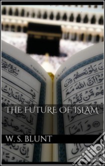 The future of islam. E-book. Formato Mobipocket ebook di Wilfred Scawen Blunt