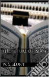 The future of islam. E-book. Formato EPUB ebook di Wilfred Scawen Blunt