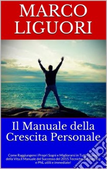 Il Manuale Della Crescita Personale. E-book. Formato EPUB ebook di Marco Liguori