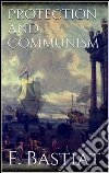 Protection and communism. E-book. Formato Mobipocket ebook di Frédéric Bastiat