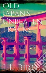 Old Japan&apos;s Unbeaten Tracks. E-book. Formato Mobipocket ebook