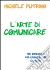 L'Arte di Comunicare. E-book. Formato EPUB ebook di Michele Putrino