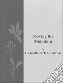 Moving the mountain. E-book. Formato EPUB ebook di Charlotte Perkins Gilman