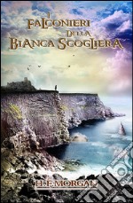 I Falconieri della Bianca Scogliera. E-book. Formato Mobipocket ebook