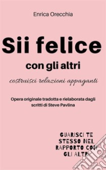 Sii felice con gli altri. E-book. Formato EPUB ebook di Enrica Orecchia Traduce Steve Pavlina