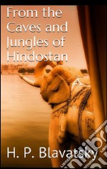 From the Caves and Jungles of Hindostan by H. P. Blavatsky. E-book. Formato EPUB ebook