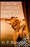 From the Caves and Jungles of Hindostan by H. P. Blavatsky. E-book. Formato Mobipocket ebook