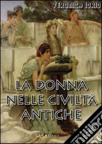 La donna nelle civiltà antiche. E-book. Formato Mobipocket ebook di Veronica Iorio