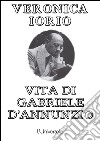 Vita di Gabriele D'Annunzio. E-book. Formato EPUB ebook di Veronica Iorio