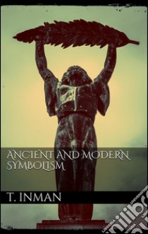 Ancient and modern symbolism. E-book. Formato Mobipocket ebook di Thomas Inman