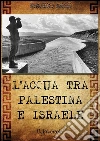 L'acqua tra Palestina e Israele: la guerra per l'acqua in Medio Oriente. E-book. Formato EPUB ebook di Fabio Moi