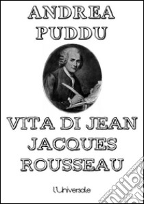 Vita di Jean Jacques Rousseau. E-book. Formato Mobipocket ebook di Andrea Puddu