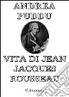 Vita di Jean Jacques Rousseau. E-book. Formato EPUB ebook di Andrea Puddu