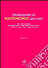 ORGANIZZARE UN MATRIMONIO LOW COST: manuale semiserio per organizzare un bel matrimonio moderno in poco tempo e con una piccola spesa. E-book. Formato EPUB ebook di Aspasia Tucci