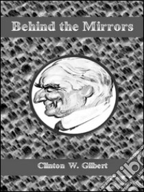 Behind the mirrors. E-book. Formato EPUB ebook di Clinton W. Gilbert