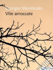 Vite arroccate. E-book. Formato Mobipocket ebook di Giorgio Monticolo