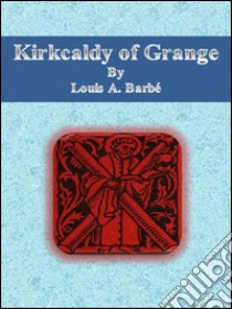 Kirkcaldy of Grange. E-book. Formato Mobipocket ebook di Louis A. Barbé