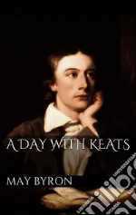 A day with Keats. E-book. Formato EPUB ebook